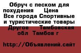 Обруч с песком для похудения.  › Цена ­ 500 - Все города Спортивные и туристические товары » Другое   . Тамбовская обл.,Тамбов г.